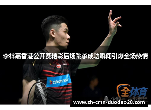 李梓嘉香港公开赛精彩后场跳杀成功瞬间引爆全场热情
