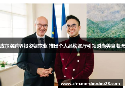 皮尔洛跨界投资餐饮业 推出个人品牌餐厅引领时尚美食潮流