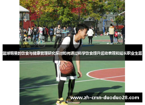 篮球明星的饮食与健康管理研究探讨如何通过科学饮食提升运动表现和延长职业生涯