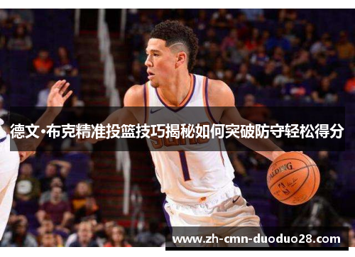 德文·布克精准投篮技巧揭秘如何突破防守轻松得分