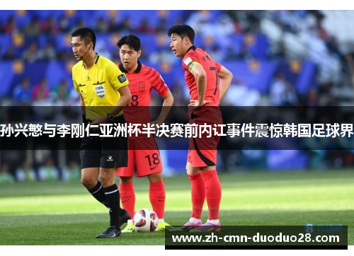 孙兴慜与李刚仁亚洲杯半决赛前内讧事件震惊韩国足球界